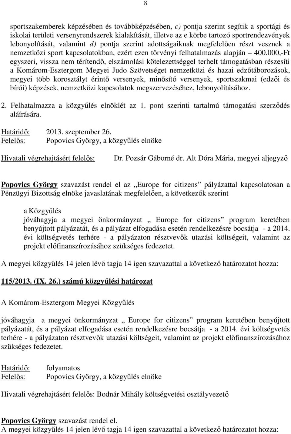 000,-Ft egyszeri, vissza nem térítendő, elszámolási kötelezettséggel terhelt támogatásban részesíti a Komárom-Esztergom Megyei Judo Szövetséget nemzetközi és hazai edzőtáborozások, megyei több