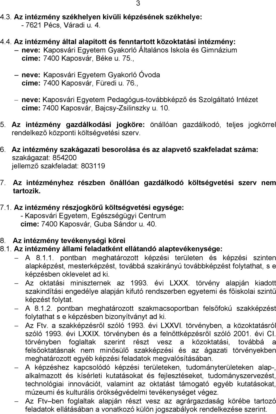 Az intézmény gazdálkodási jogköre: önállóan gazdálkodó, teljes jogkörrel rendelkező központi költségvetési szerv. 6.