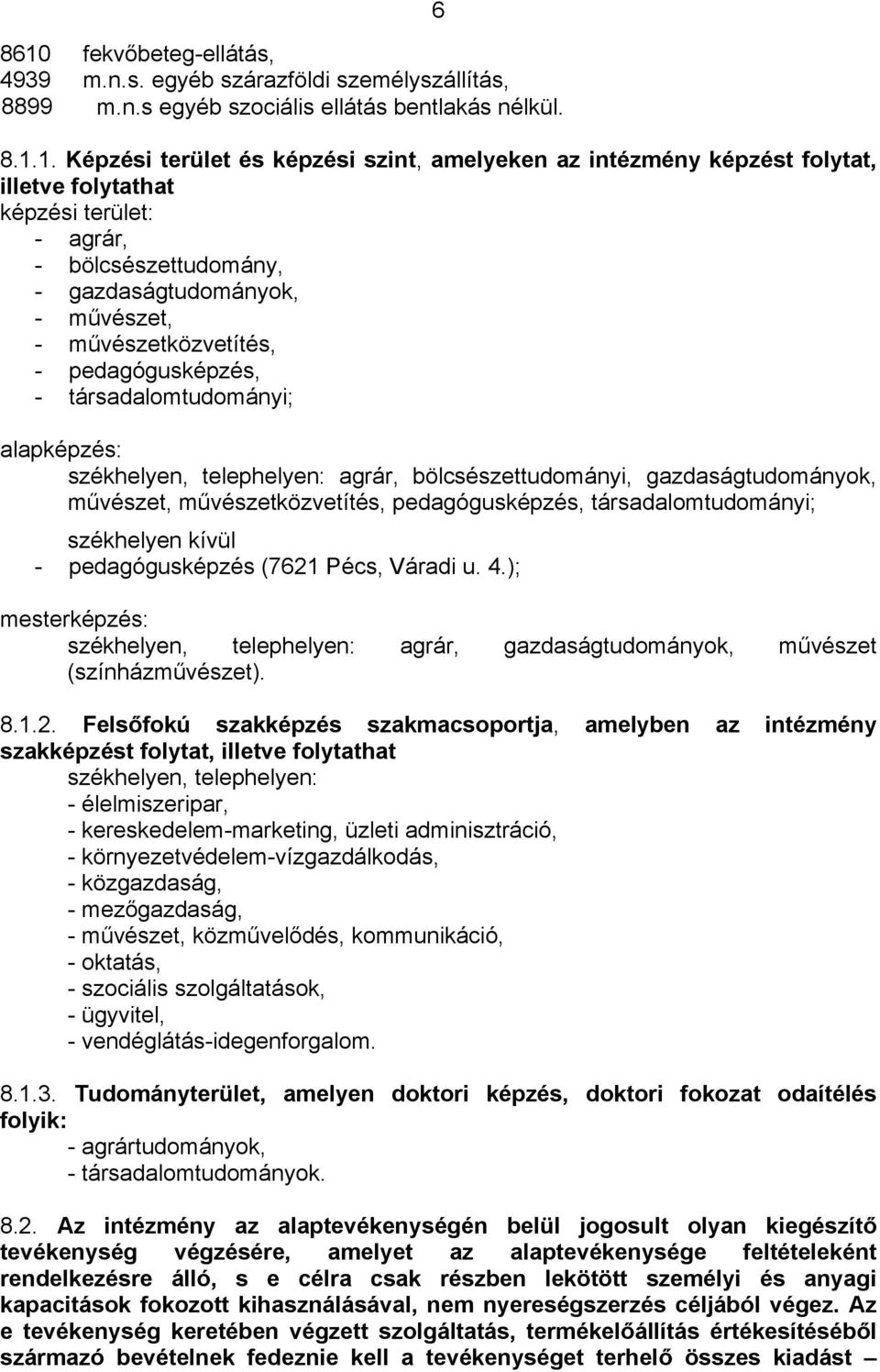 telephelyen: agrár, bölcsészettudományi, gazdaságtudományok, művészet, művészetközvetítés, pedagógusképzés, társadalomtudományi; székhelyen kívül - pedagógusképzés (7621 Pécs, Váradi u. 4.