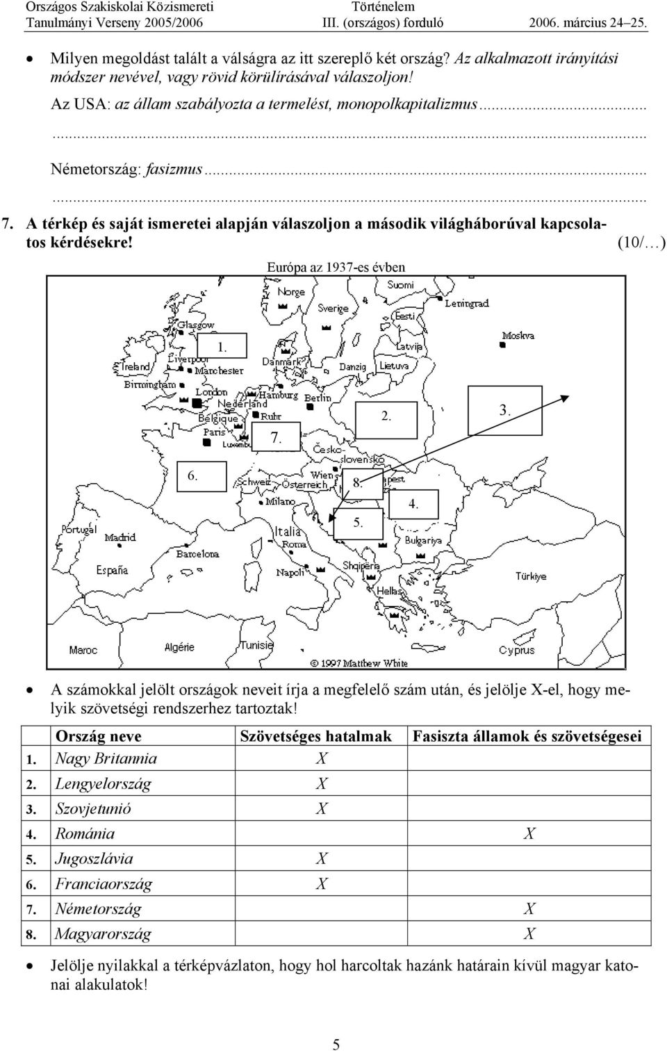 (10/ ) Európa az 1937-es évben 1. 7. 2. 3. 6. 8. 5. 4. A számokkal jelölt országok neveit írja a megfelelő szám után, és jelölje X-el, hogy melyik szövetségi rendszerhez tartoztak!