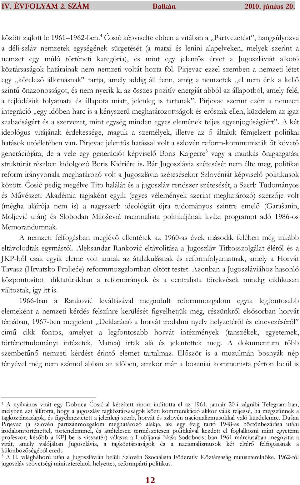 mint egy jelentıs érvet a Jugoszláviát alkotó köztársaságok határainak nem nemzeti voltát hozta föl.