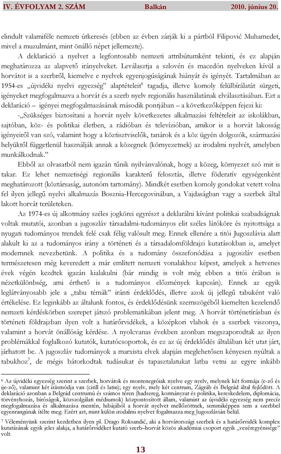 Leválasztja a szlovén és macedón nyelveken kívül a horvátot is a szerbrıl, kiemelve e nyelvek egyenjogúságának hiányát és igényét.