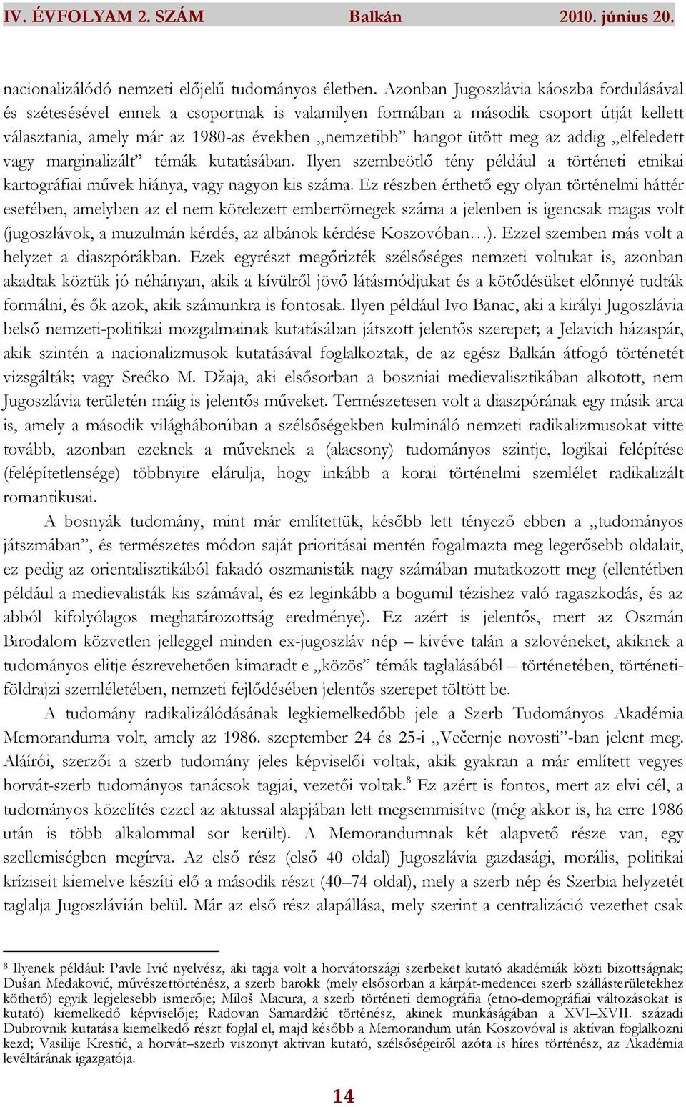 az addig elfeledett vagy marginalizált témák kutatásában. Ilyen szembeötlı tény például a történeti etnikai kartográfiai mővek hiánya, vagy nagyon kis száma.