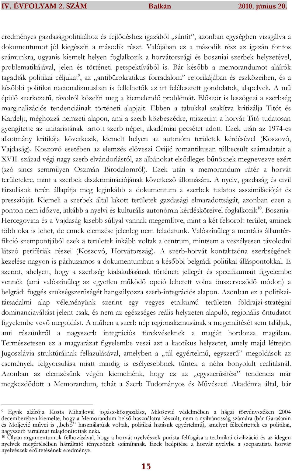 Bár késıbb a memorandumot aláírók tagadták politikai céljukat 9, az antibürokratikus forradalom retorikájában és eszközeiben, és a késıbbi politikai nacionalizmusban is fellelhetık az itt