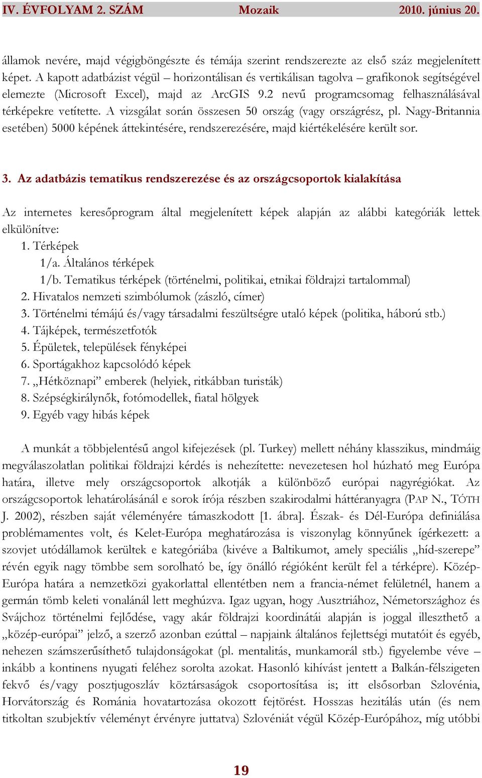 A vizsgálat során összesen 50 ország (vagy országrész, pl. Nagy-Britannia esetében) 5000 képének áttekintésére, rendszerezésére, majd kiértékelésére került sor. 3.