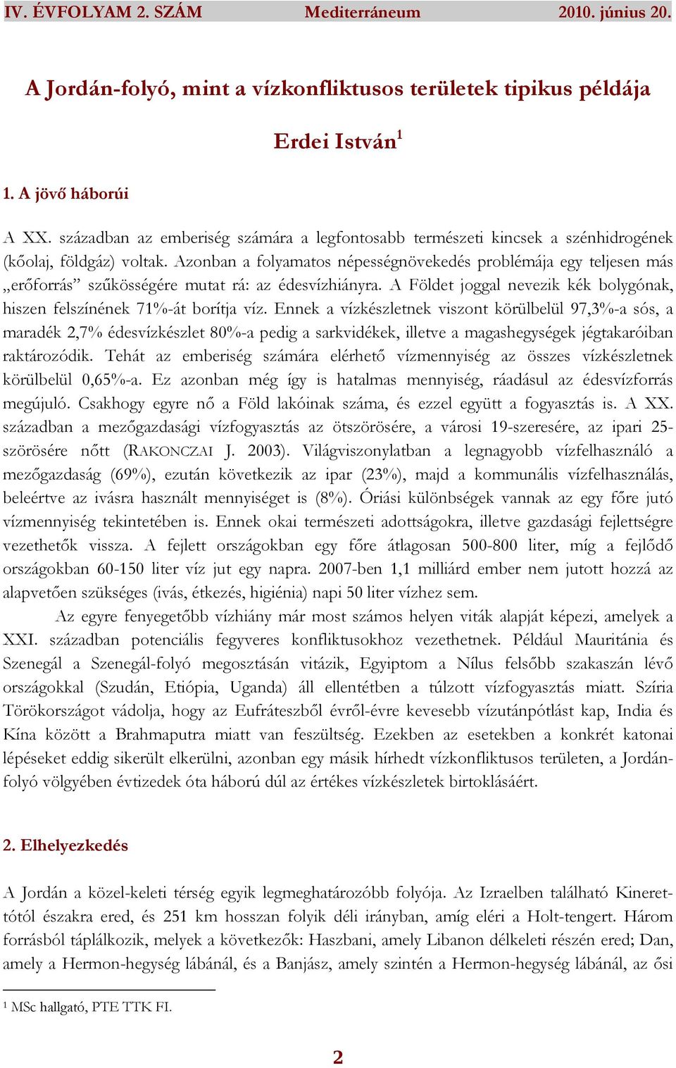 Azonban a folyamatos népességnövekedés problémája egy teljesen más erıforrás szőkösségére mutat rá: az édesvízhiányra. A Földet joggal nevezik kék bolygónak, hiszen felszínének 71%-át borítja víz.