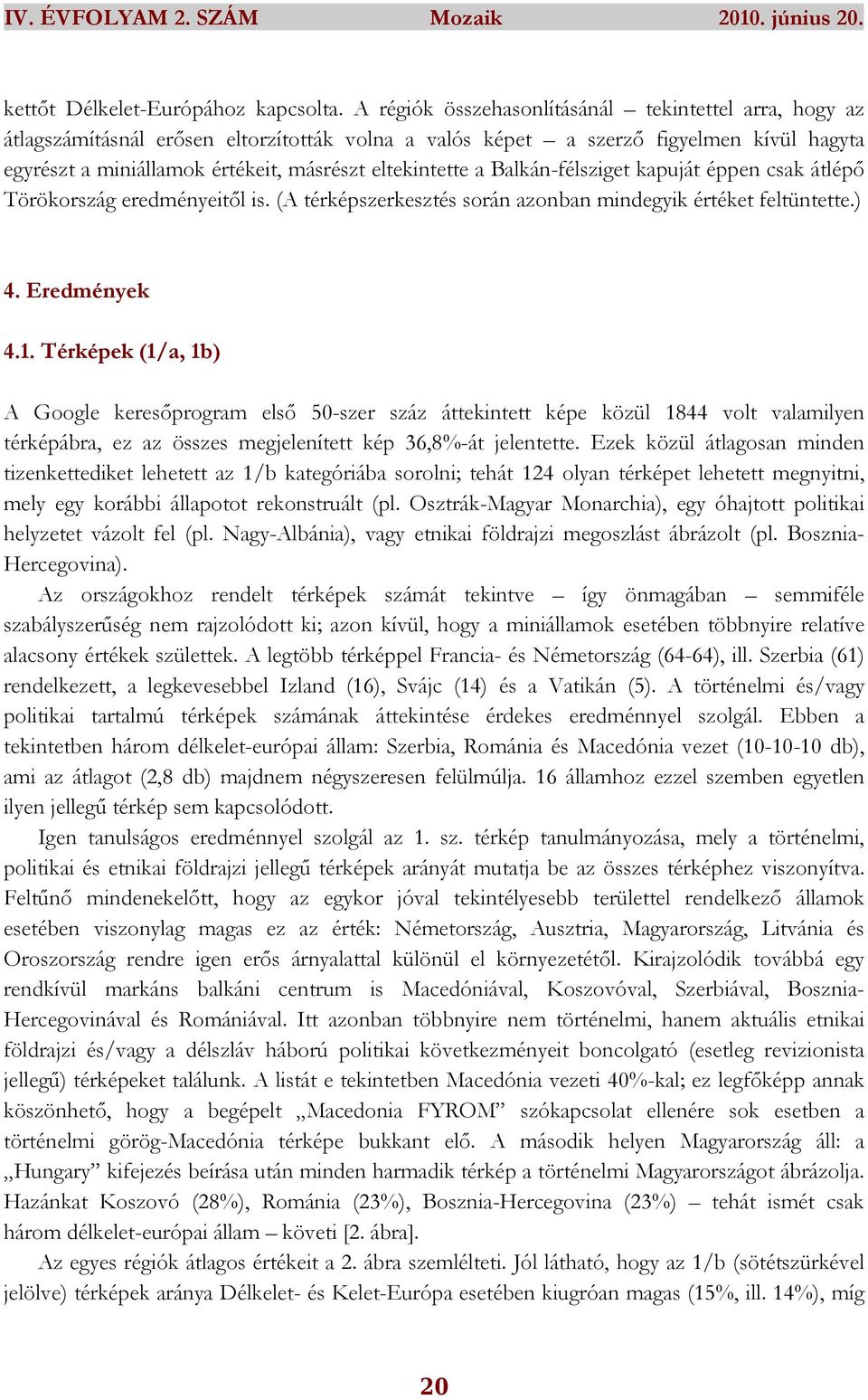 a Balkán-félsziget kapuját éppen csak átlépı Törökország eredményeitıl is. (A térképszerkesztés során azonban mindegyik értéket feltüntette.) 4. Eredmények 4.1.