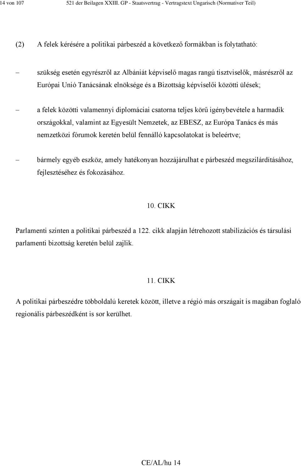 rangú tisztviselők, másrészről az Európai Unió Tanácsának elnöksége és a Bizottság képviselői közötti ülések; a felek közötti valamennyi diplomáciai csatorna teljes körű igénybevétele a harmadik
