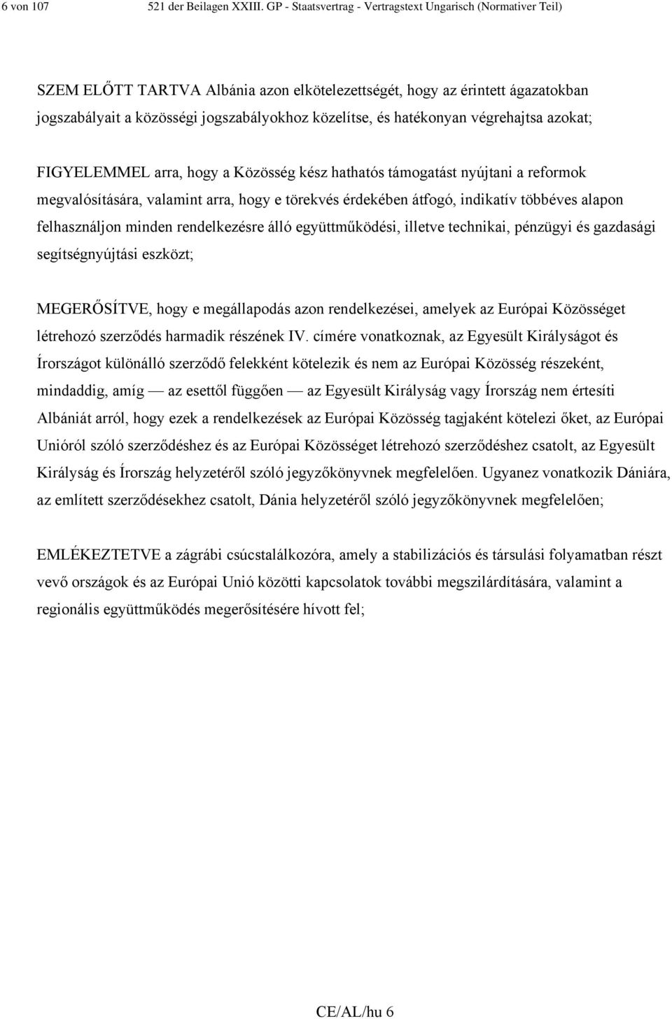 hatékonyan végrehajtsa azokat; FIGYELEMMEL arra, hogy a Közösség kész hathatós támogatást nyújtani a reformok megvalósítására, valamint arra, hogy e törekvés érdekében átfogó, indikatív többéves