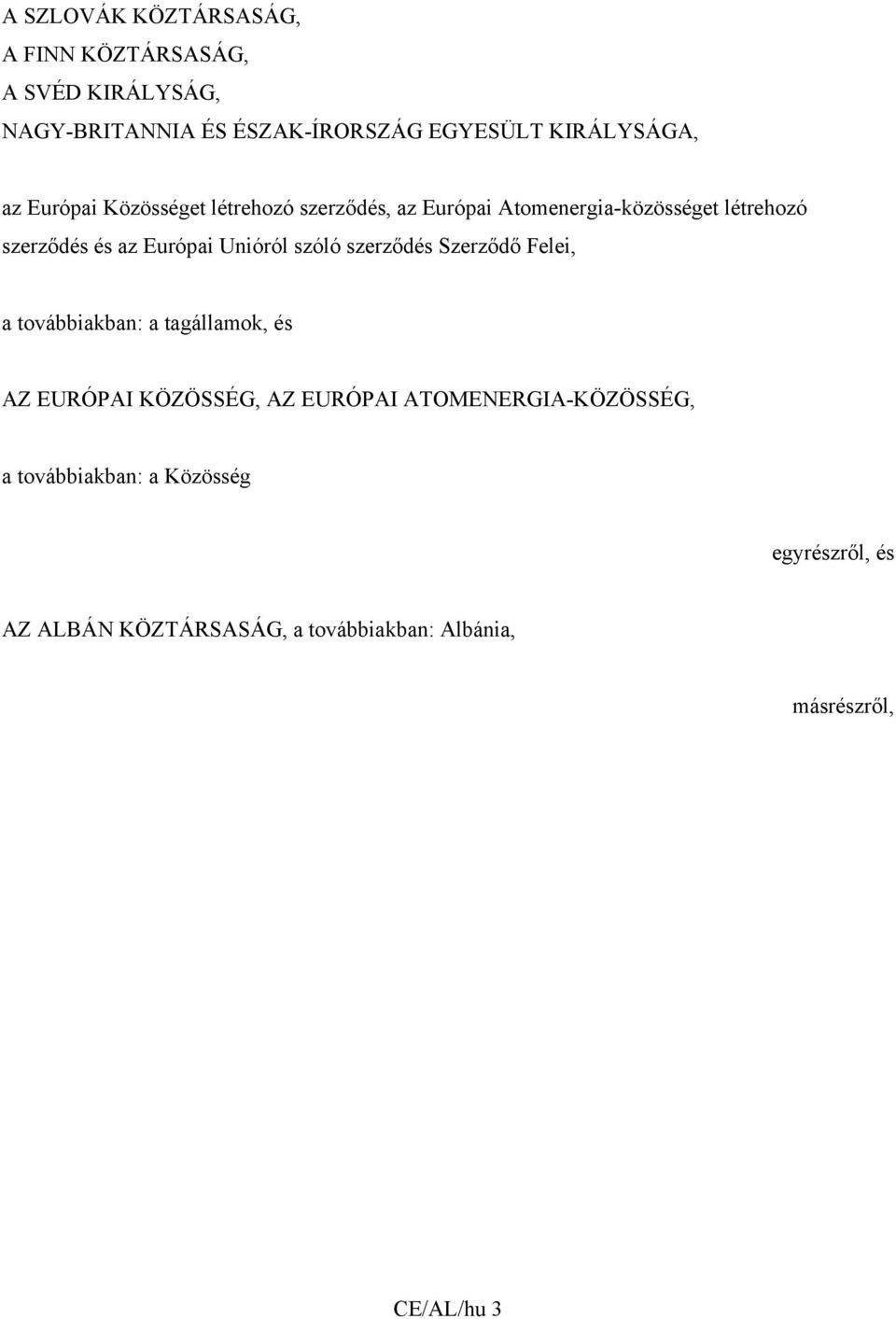 Unióról szóló szerződés Szerződő Felei, a továbbiakban: a tagállamok, és AZ EURÓPAI KÖZÖSSÉG, AZ EURÓPAI