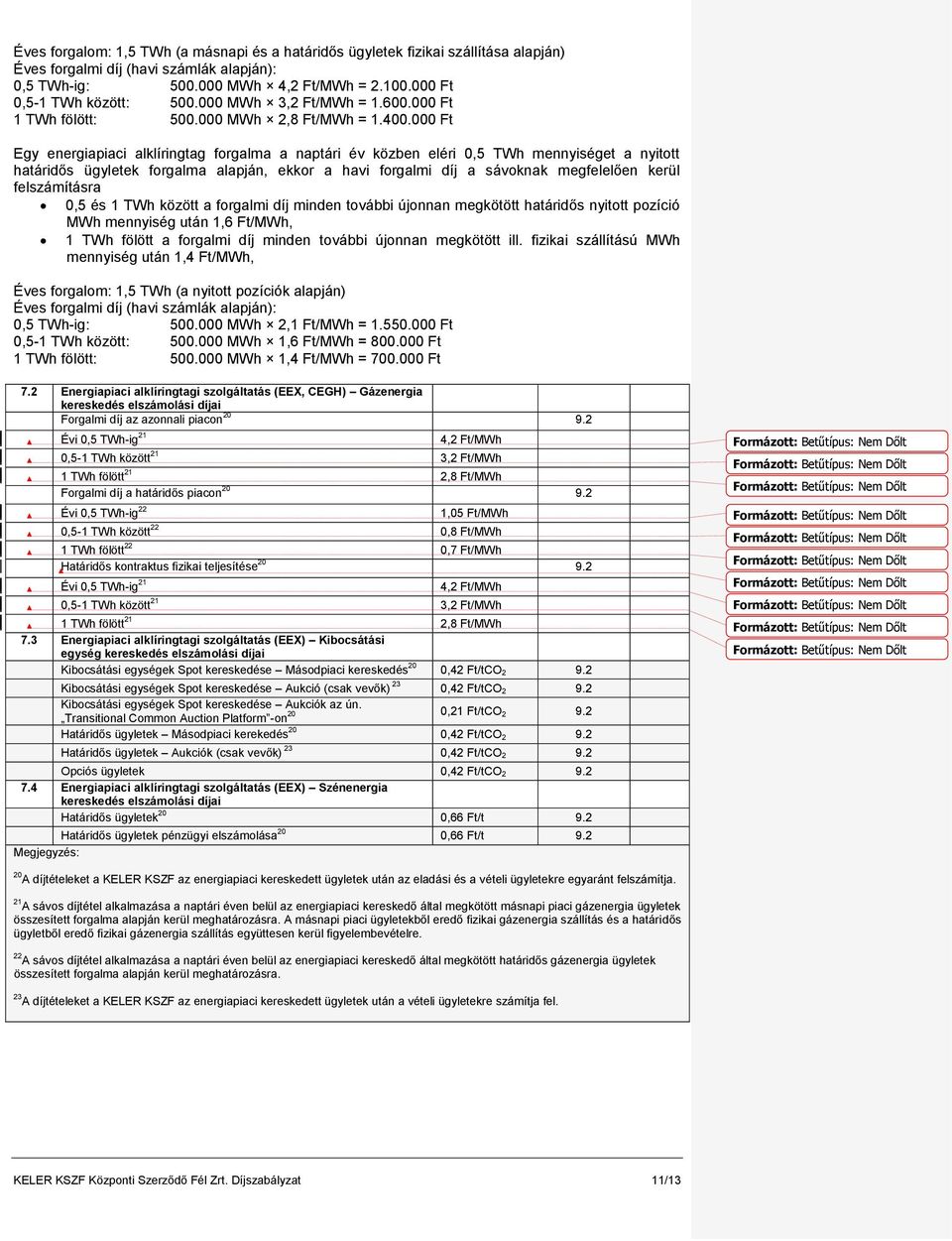 000 Ft Egy energiapiaci alklíringtag forgalma a naptári év közben eléri 0,5 TWh mennyiséget a nyitott határidős ügyletek forgalma alapján, ekkor a havi forgalmi díj a sávoknak megfelelően kerül