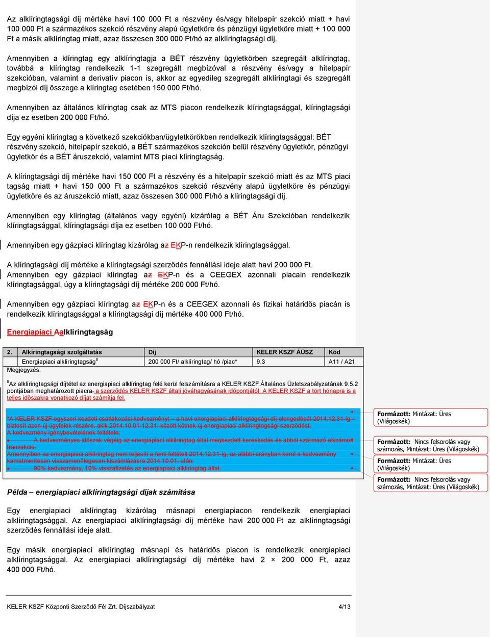 Amennyiben a klíringtag egy alklíringtagja a BÉT részvény ügyletkörben szegregált alklíringtag, továbbá a klíringtag rendelkezik 1-1 szegregált megbízóval a részvény és/vagy a hitelpapír szekcióban,