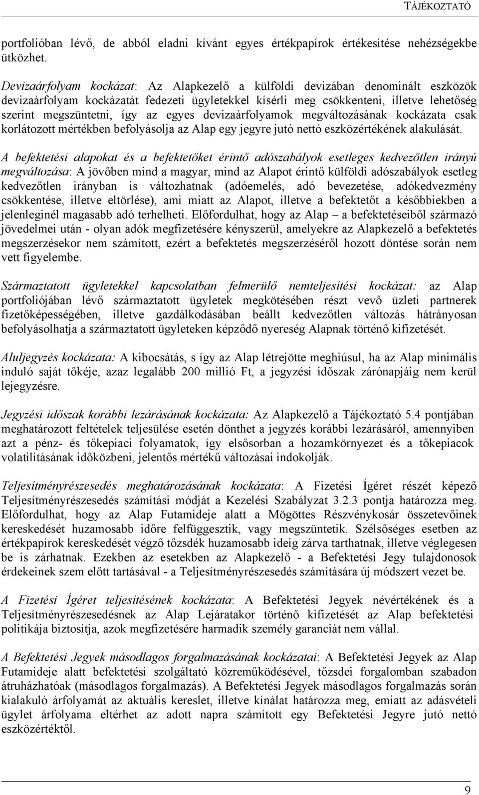 egyes devizaárfolyamok megváltozásának kockázata csak korlátozott mértékben befolyásolja az Alap egy jegyre jutó nettó eszközértékének alakulását.