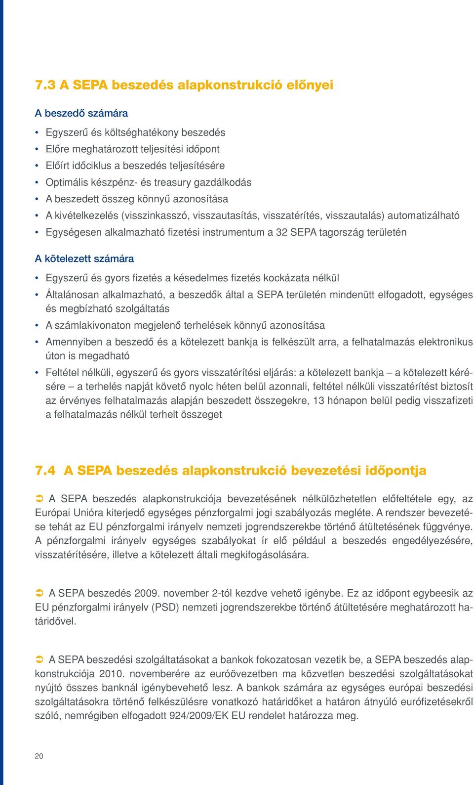 instrumentum a 32 SEPA tagország területén A kötelezett számára Egyszerû és gyors fizetés a késedelmes fizetés kockázata nélkül Általánosan alkalmazható, a beszedôk által a SEPA területén mindenütt