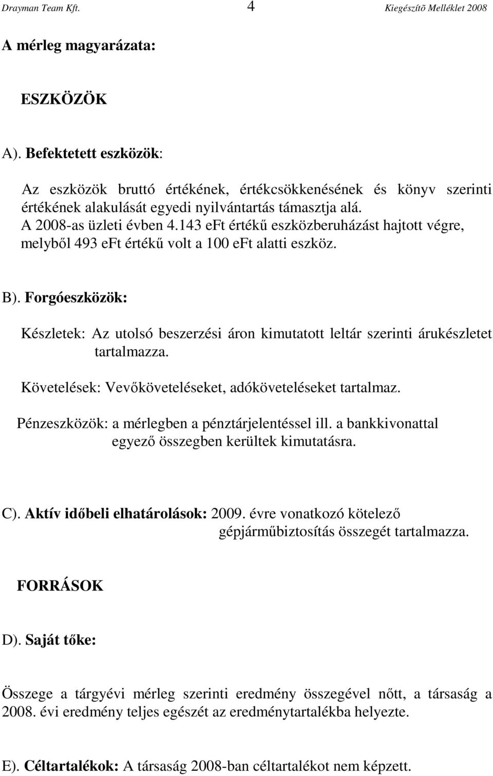 143 eft értékű eszközberuházást hajtott végre, melyből 493 eft értékű volt a 100 eft alatti eszköz. B).