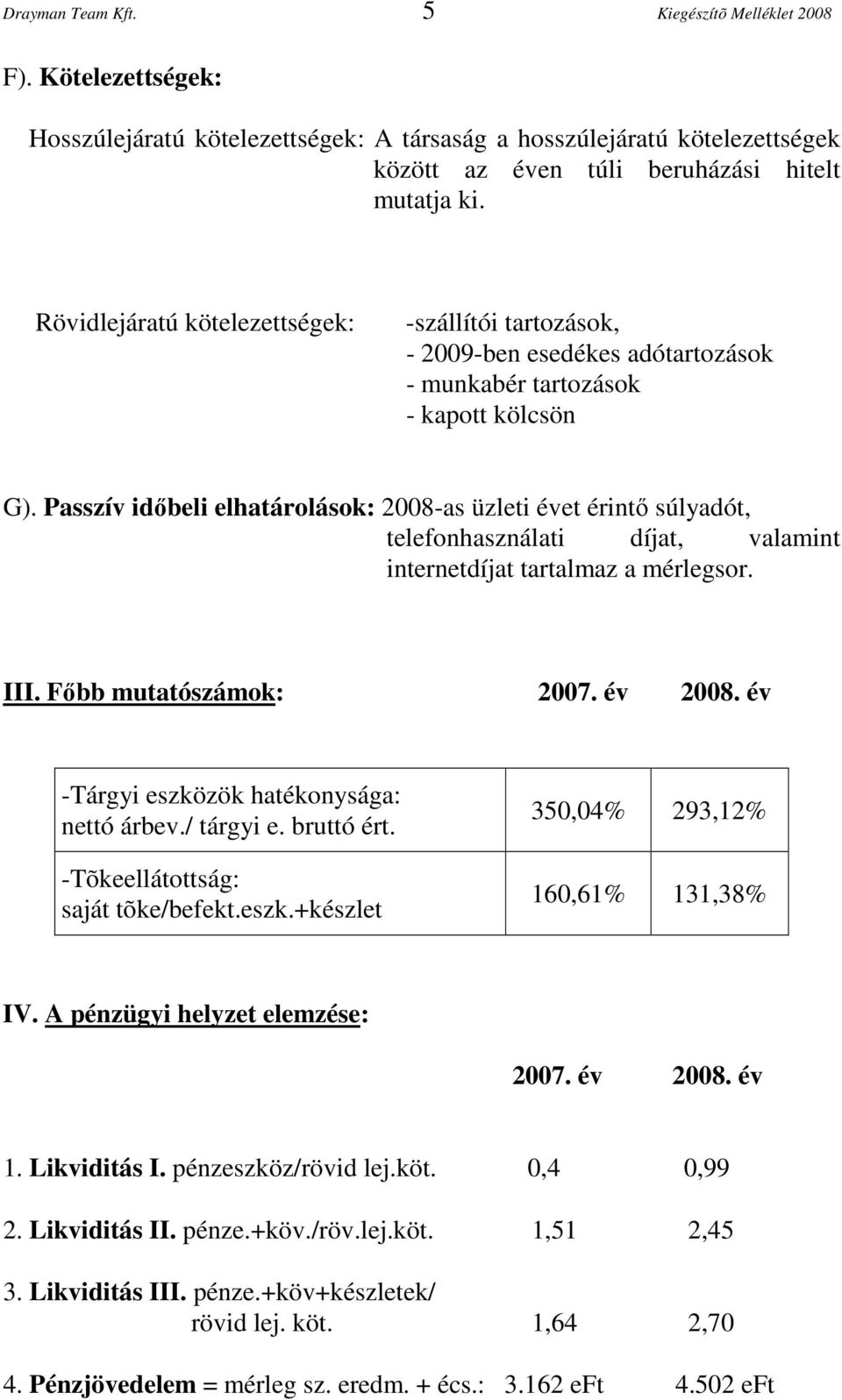 Passzív időbeli elhatárolások: 2008-as üzleti évet érintő súlyadót, telefonhasználati díjat, valamint internetdíjat tartalmaz a mérlegsor. III. Főbb mutatószámok: 2007. év 2008.