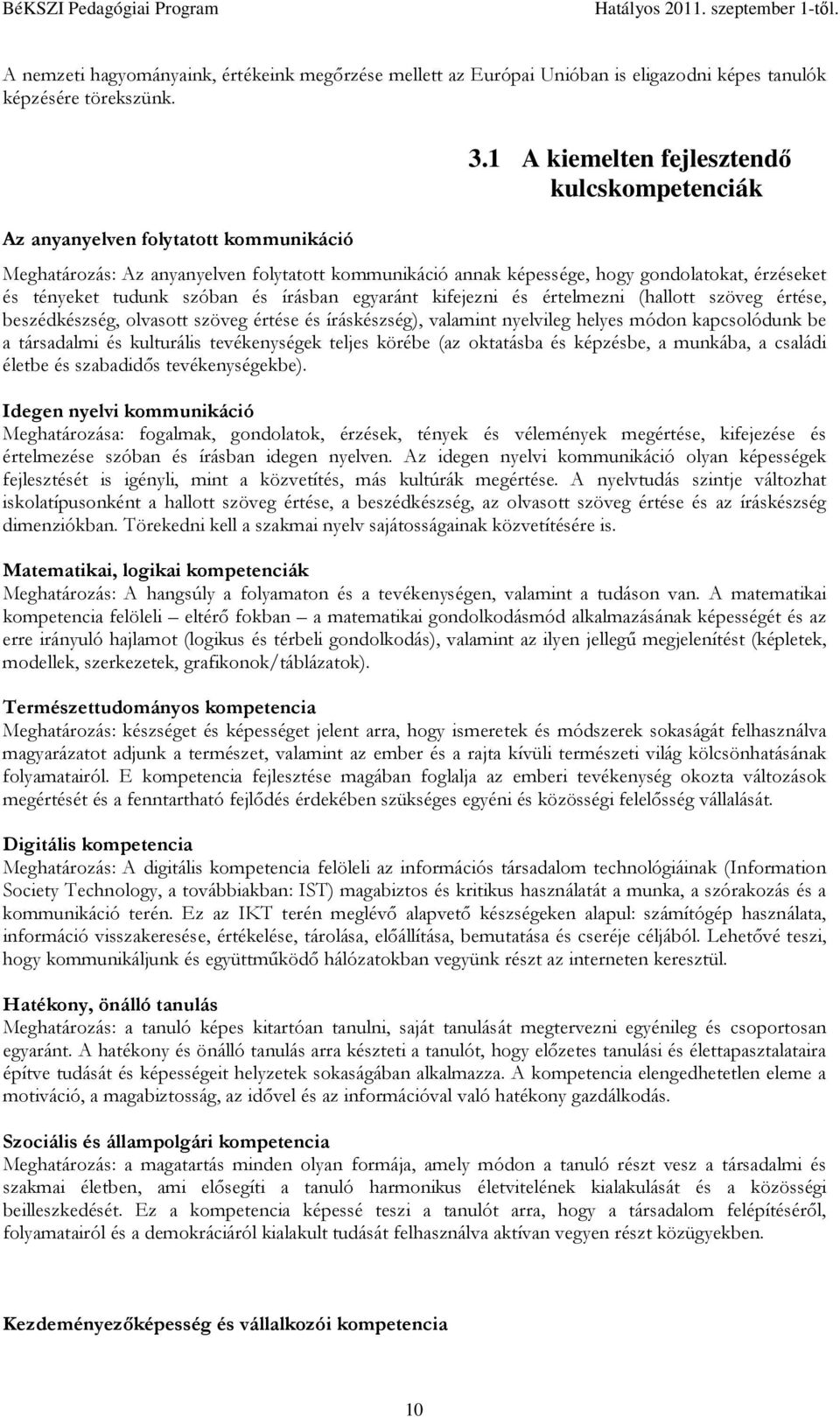 és értelmezni (hallott szöveg értése, beszédkészség, olvasott szöveg értése és íráskészség), valamint nyelvileg helyes módon kapcsolódunk be a társadalmi és kulturális tevékenységek teljes körébe (az