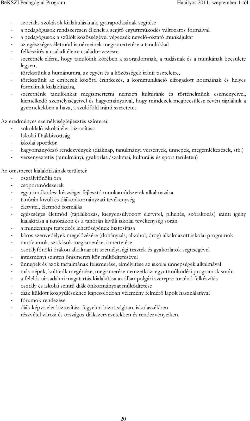 - szeretnék elérni, hogy tanulóink körében a szorgalomnak, a tudásnak és a munkának becsülete legyen, - törekszünk a humánumra, az egyén és a közösségek iránti tiszteletre, - törekszünk az emberek