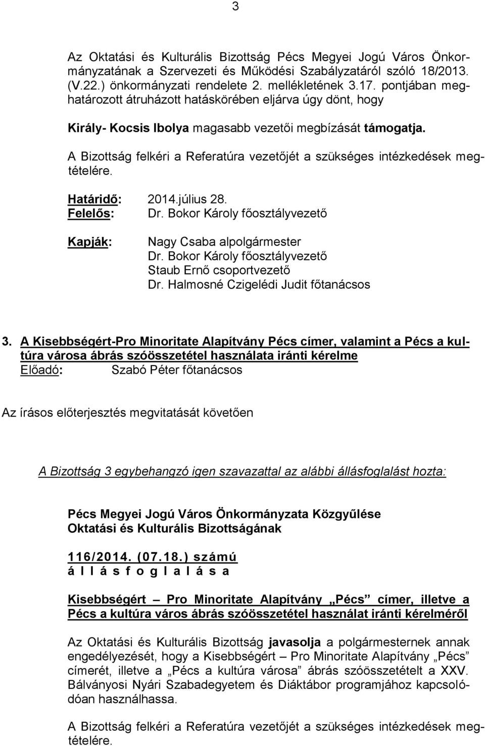 A Bizottság felkéri a Referatúra vezetőjét a szükséges intézkedések megtételére. Határidő: 2014.július 28. Felelős: Nagy Csaba alpolgármester Dr. Halmosné Czigelédi Judit főtanácsos 3.