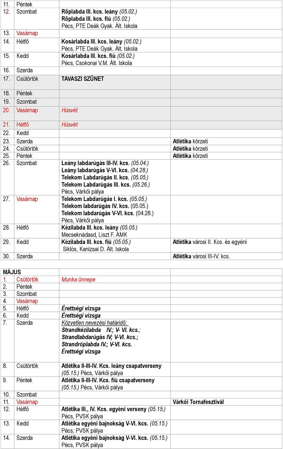 Péntek Atlétika körzeti 26. Szombat Leány labdarúgás III-IV. kcs. (05.04.) Leány labdarúgás V-VI. kcs. (04.28.) Telekom Labdarúgás II. kcs. (05.05.) Telekom Labdarúgás III. kcs. (05.26.) Pécs, Várkői pálya 27.