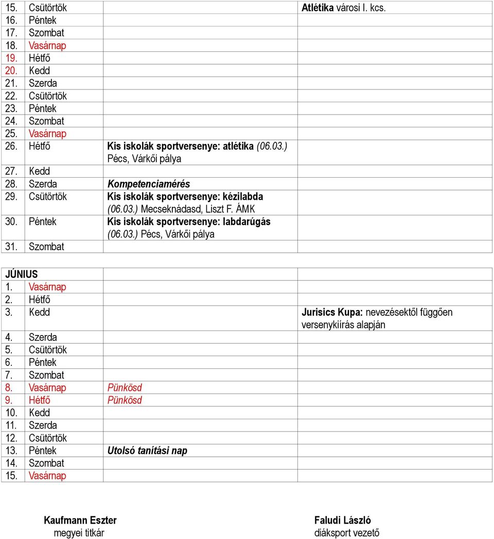 ÁMK 30. Péntek Kis iskolák sportversenye: labdarúgás (06.03.) Pécs, Várkői pálya 31. Szombat JÚNIUS 1. Vasárnap 2. Hétfő 3. Kedd Jurisics Kupa: nevezésektől függően 4. Szerda 5.