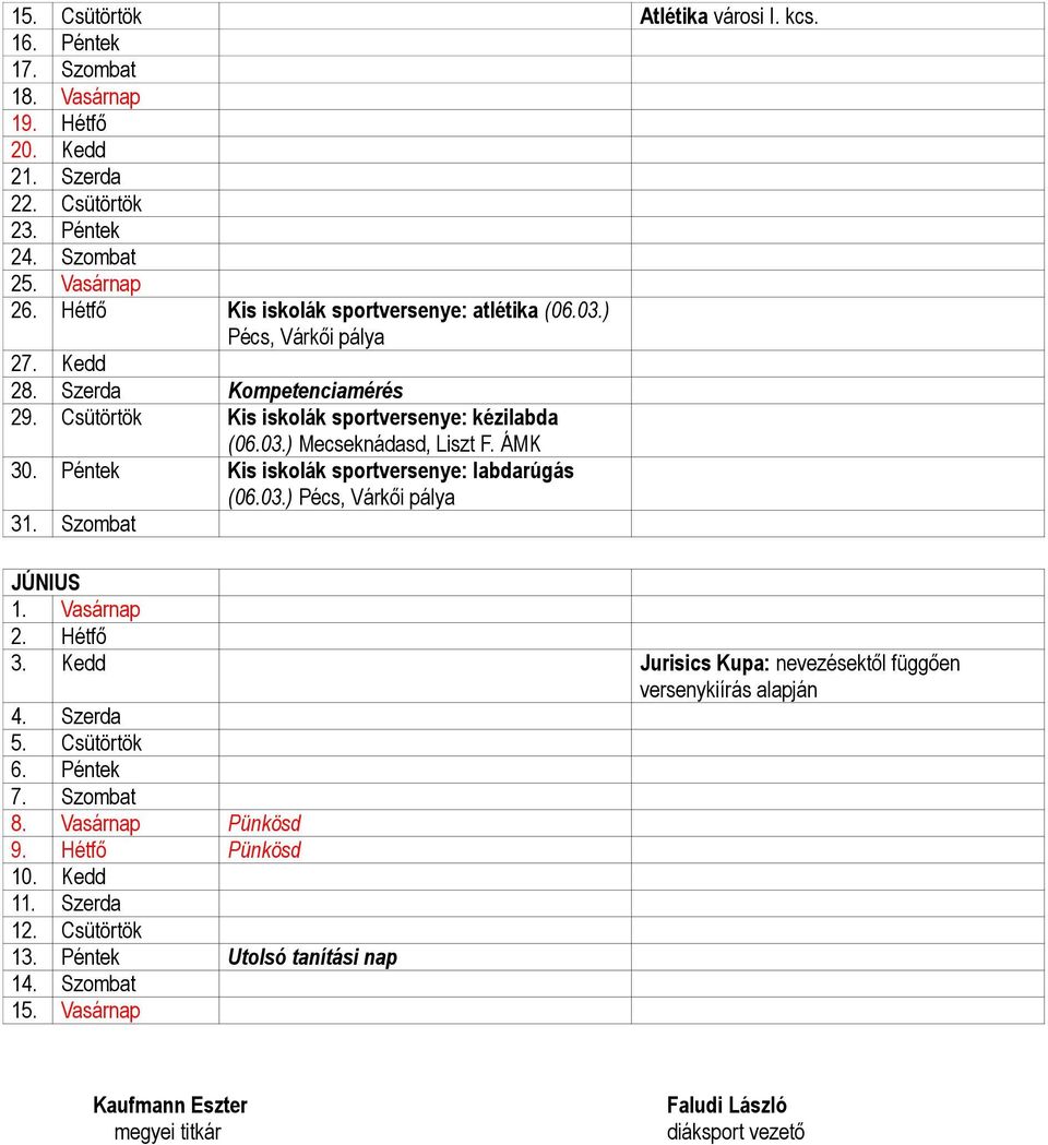 ÁMK 30. Péntek Kis iskolák sportversenye: labdarúgás (06.03.) Pécs, Várkői pálya 31. Szombat JÚNIUS 1. Vasárnap 2. Hétfő 3. Kedd Jurisics Kupa: nevezésektől függően 4. Szerda 5.