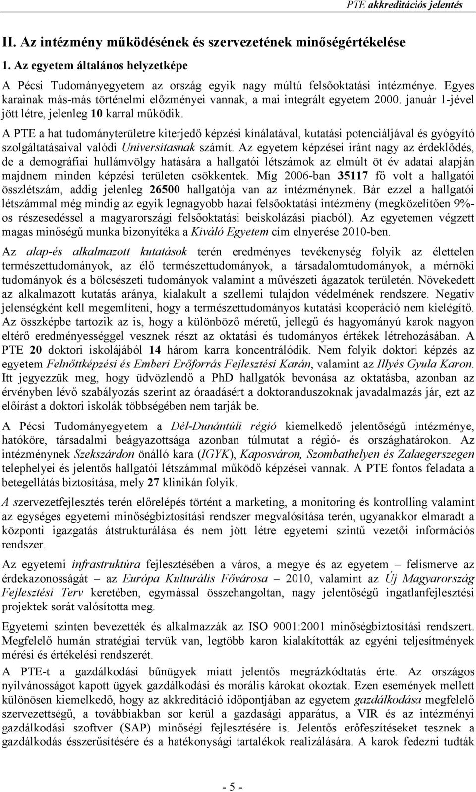 január 1-jével jött létre, jelenleg 10 karral mőködik. A PTE a hat tudományterületre kiterjedı képzési kínálatával, kutatási potenciáljával és gyógyító szolgáltatásaival valódi Universitasnak számít.