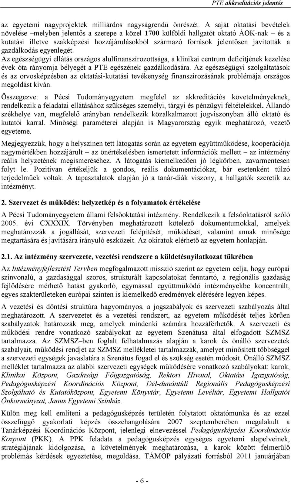 javították a gazdálkodás egyenlegét. Az egészségügyi ellátás országos alulfinanszírozottsága, a klinikai centrum deficitjének kezelése évek óta rányomja bélyegét a PTE egészének gazdálkodására.