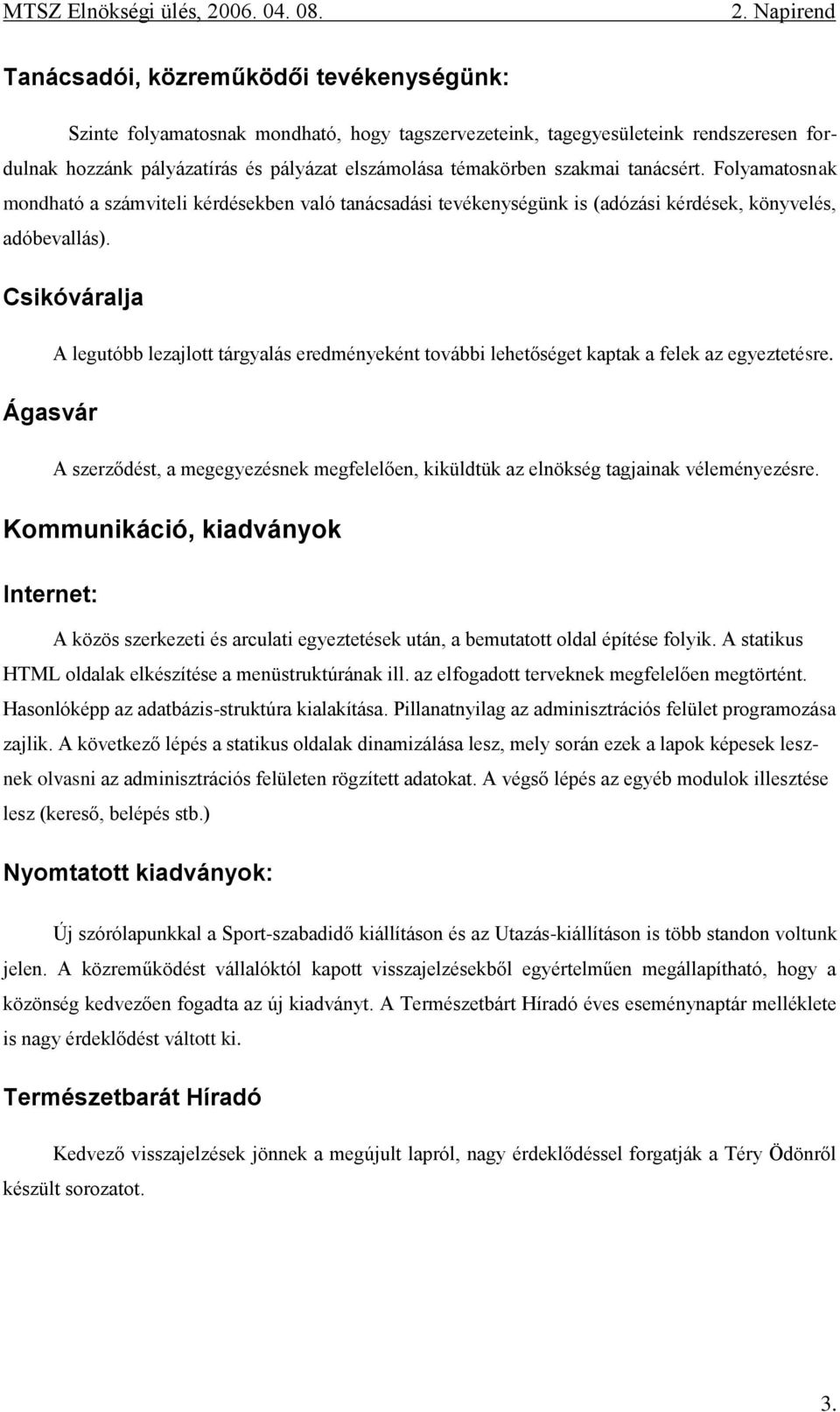 Csikóváralja A legutóbb lezajlott tárgyalás eredményeként további lehetőséget kaptak a felek az egyeztetésre.