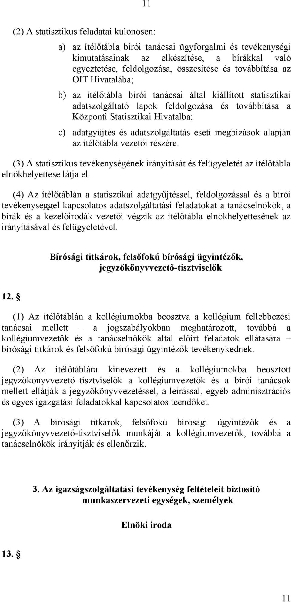 adatszolgáltatás eseti megbízások alapján az ítélőtábla vezetői részére. (3) A statisztikus tevékenységének irányítását és felügyeletét az ítélőtábla elnökhelyettese látja el.