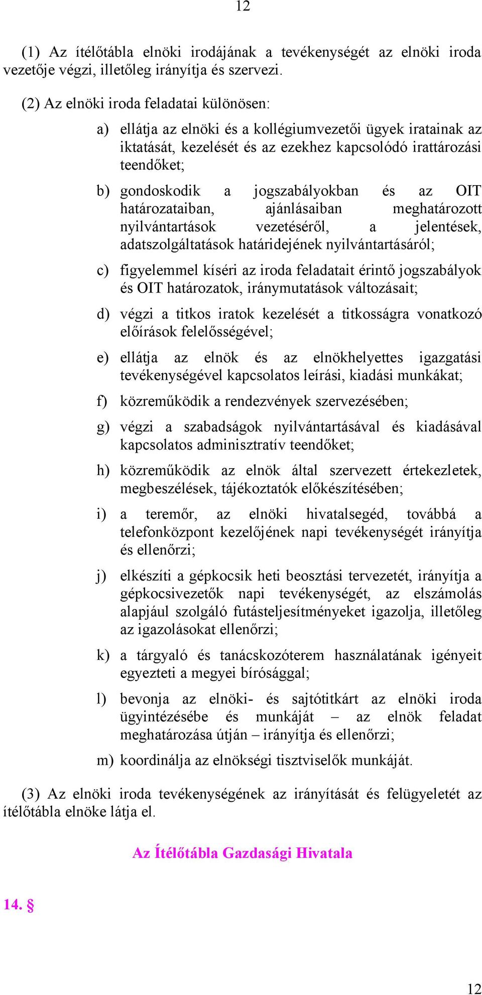 jogszabályokban és az OIT határozataiban, ajánlásaiban meghatározott nyilvántartások vezetéséről, a jelentések, adatszolgáltatások határidejének nyilvántartásáról; c) figyelemmel kíséri az iroda