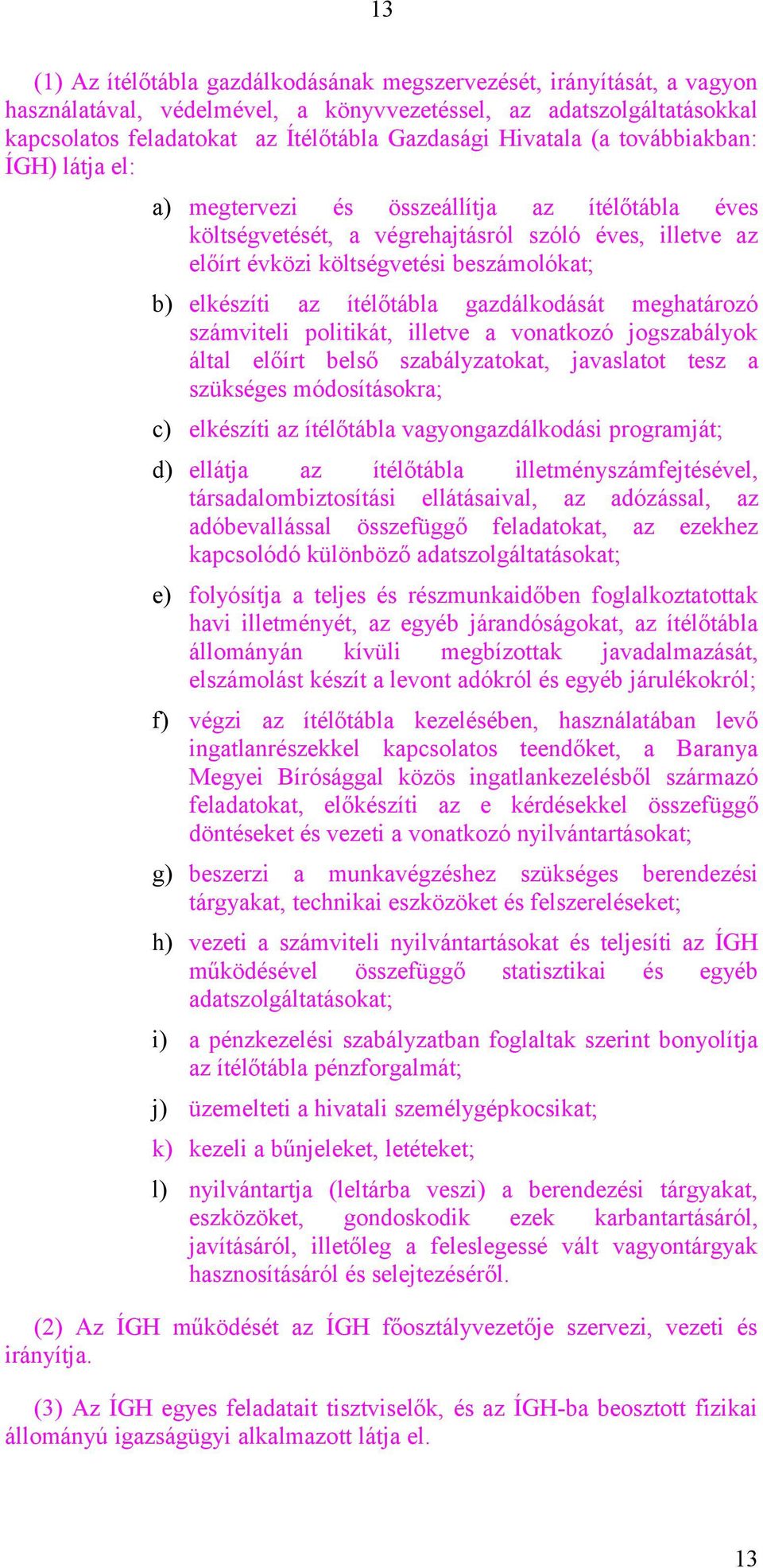 elkészíti az ítélőtábla gazdálkodását meghatározó számviteli politikát, illetve a vonatkozó jogszabályok által előírt belső szabályzatokat, javaslatot tesz a szükséges módosításokra; c) elkészíti az