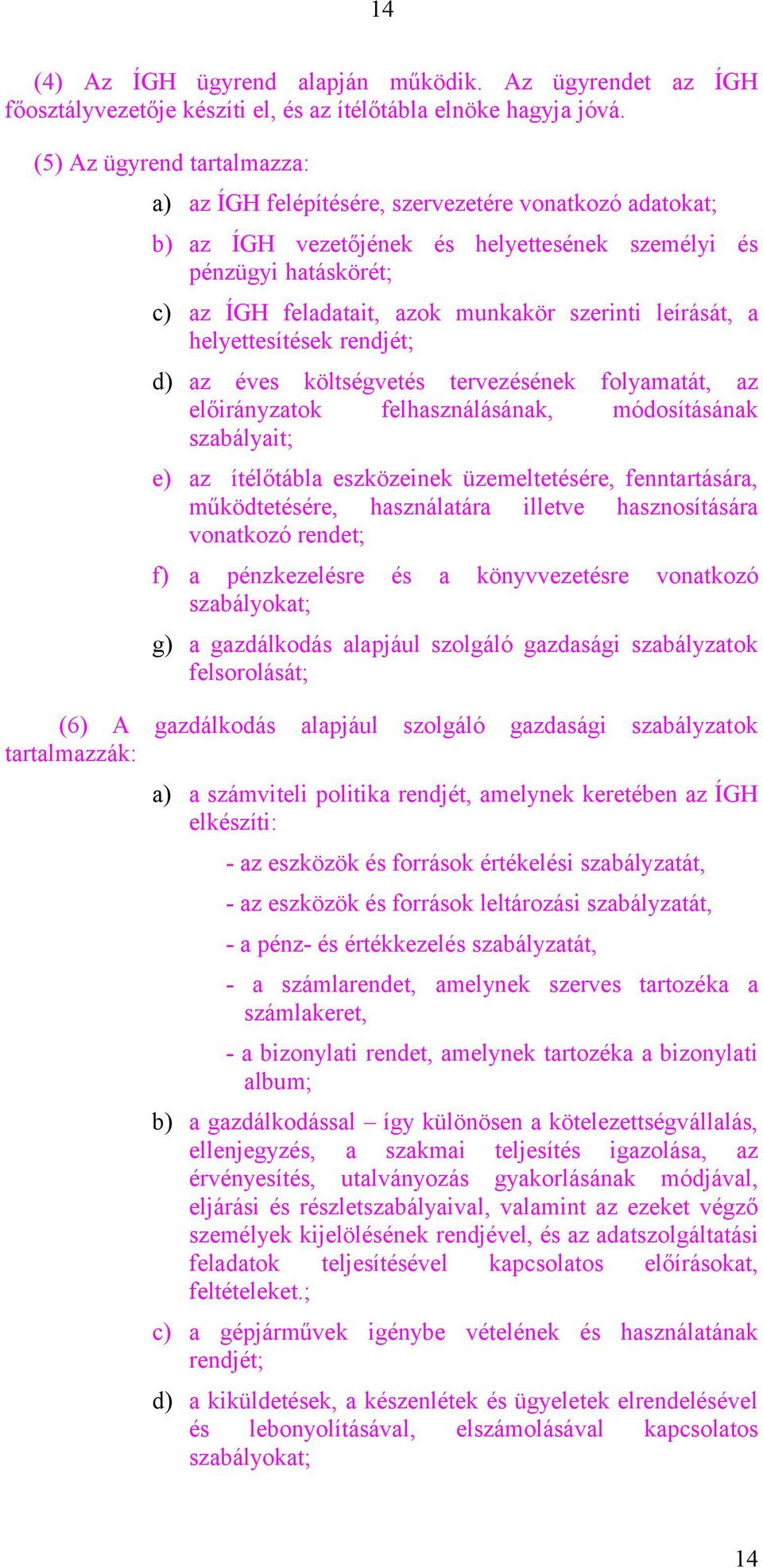 szerinti leírását, a helyettesítések rendjét; d) az éves költségvetés tervezésének folyamatát, az előirányzatok felhasználásának, módosításának szabályait; e) az ítélőtábla eszközeinek