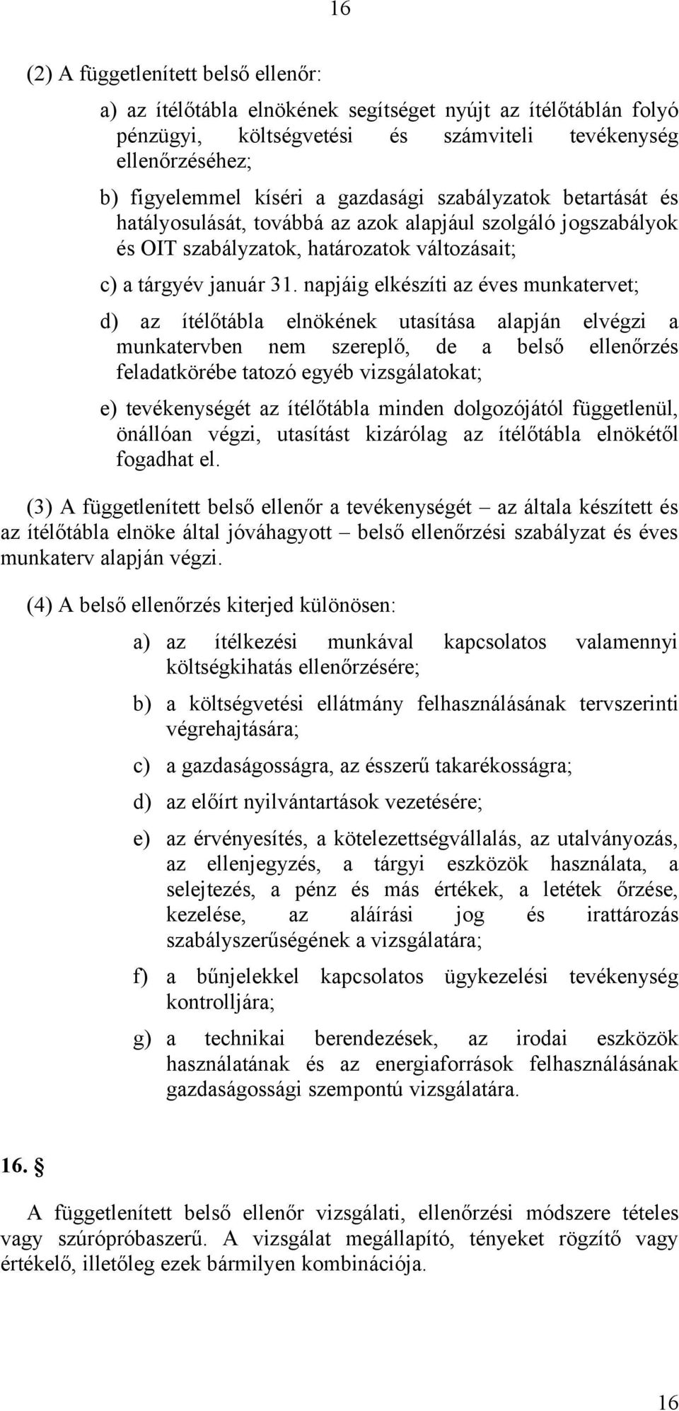napjáig elkészíti az éves munkatervet; d) az ítélőtábla elnökének utasítása alapján elvégzi a munkatervben nem szereplő, de a belső ellenőrzés feladatkörébe tatozó egyéb vizsgálatokat; e)