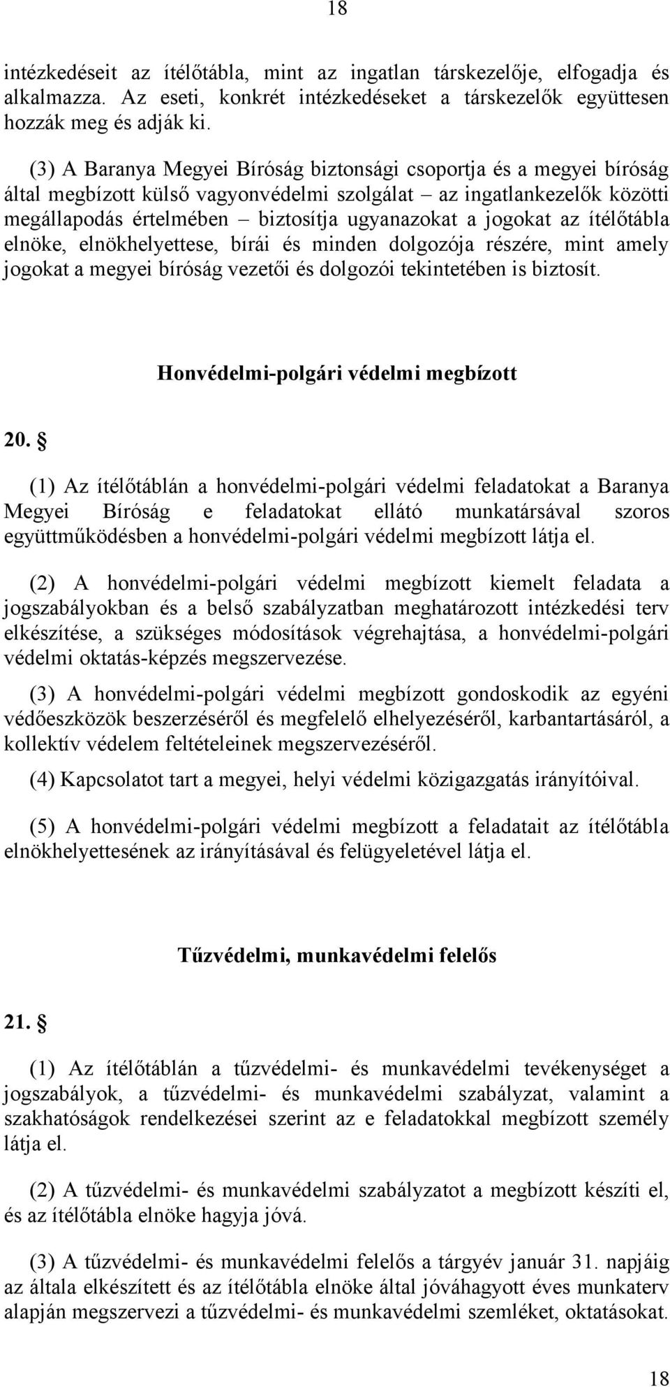 az ítélőtábla elnöke, elnökhelyettese, bírái és minden dolgozója részére, mint amely jogokat a megyei bíróság vezetői és dolgozói tekintetében is biztosít. Honvédelmi-polgári védelmi megbízott 20.