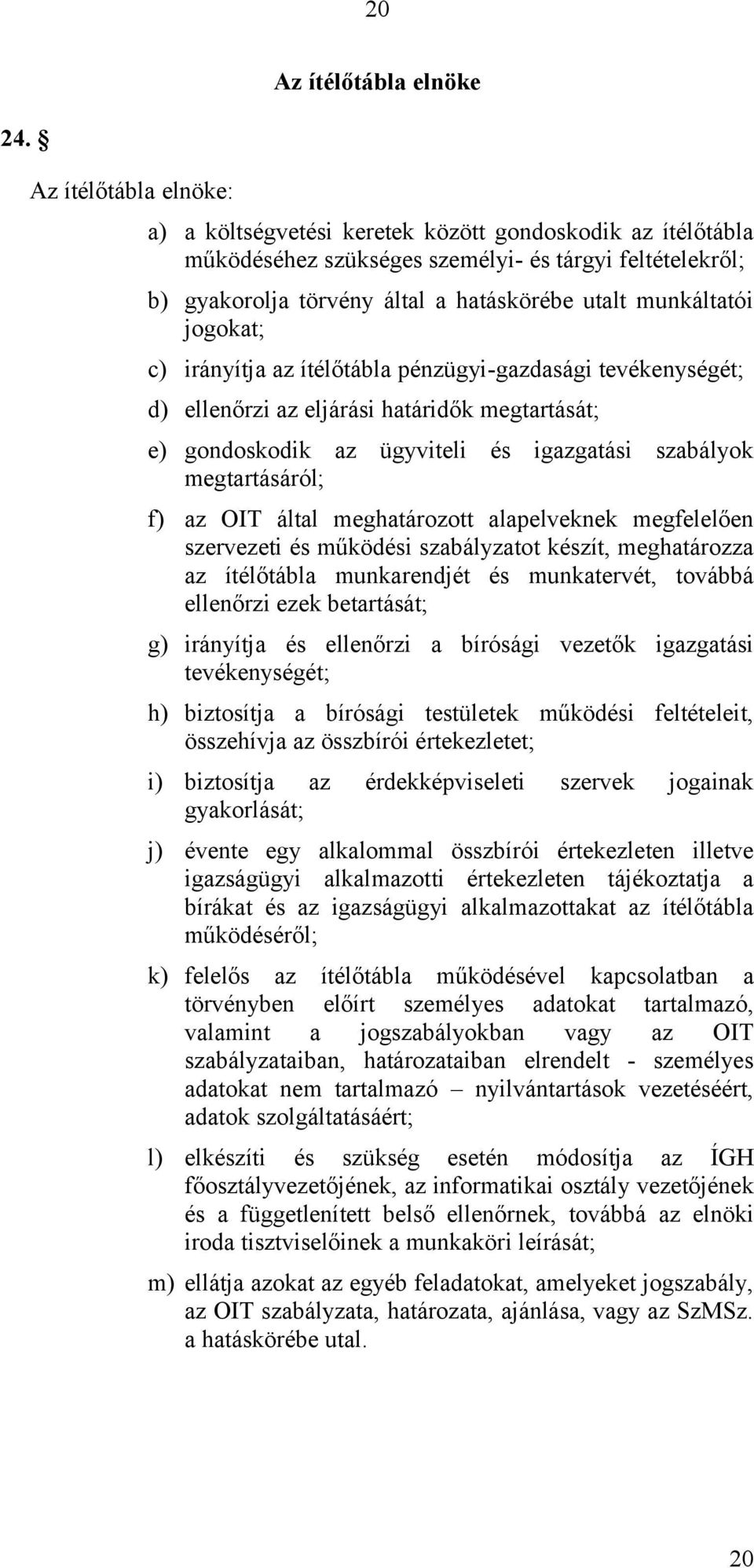 jogokat; c) irányítja az ítélőtábla pénzügyi-gazdasági tevékenységét; d) ellenőrzi az eljárási határidők megtartását; e) gondoskodik az ügyviteli és igazgatási szabályok megtartásáról; f) az OIT