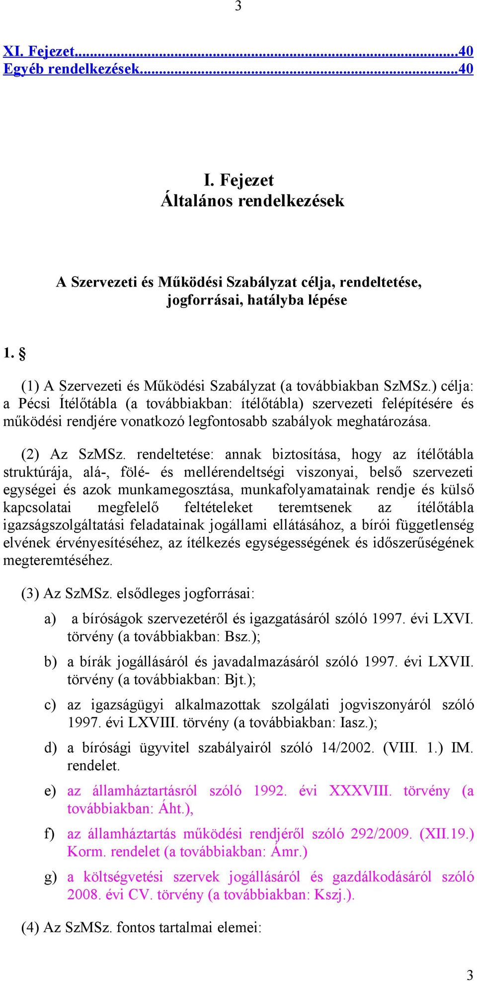 ) célja: a Pécsi Ítélőtábla (a továbbiakban: ítélőtábla) szervezeti felépítésére és működési rendjére vonatkozó legfontosabb szabályok meghatározása. (2) Az SzMSz.