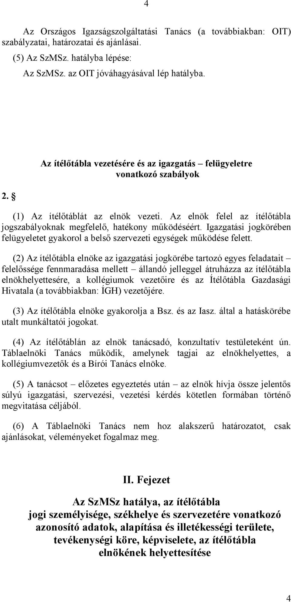 Igazgatási jogkörében felügyeletet gyakorol a belső szervezeti egységek működése felett.