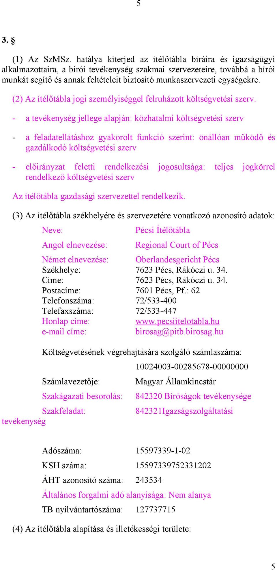 egységekre. (2) Az ítélőtábla jogi személyiséggel felruházott költségvetési szerv.