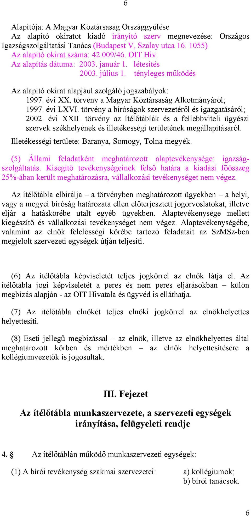 törvény a Magyar Köztársaság Alkotmányáról; 1997. évi LXVI. törvény a bíróságok szervezetéről és igazgatásáról; 2002. évi XXII.