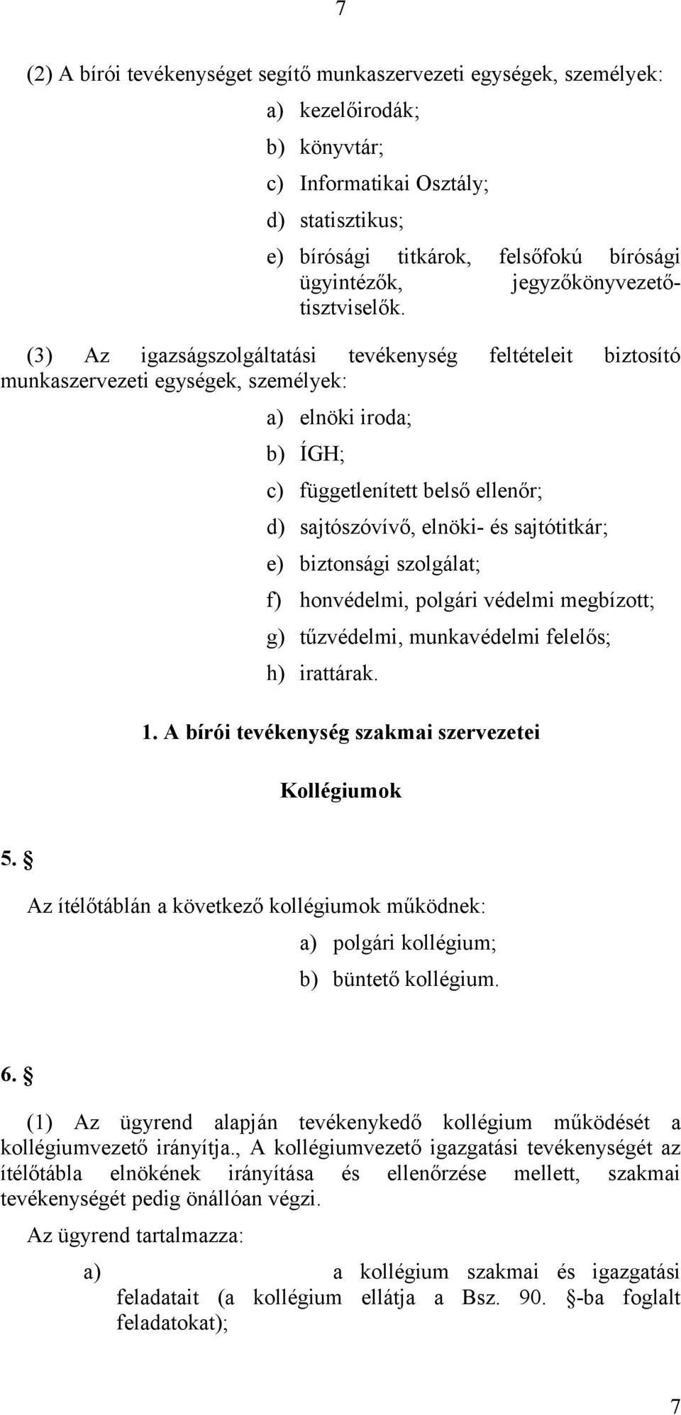 (3) Az igazságszolgáltatási tevékenység feltételeit biztosító munkaszervezeti egységek, személyek: a) elnöki iroda; b) ÍGH; c) függetlenített belső ellenőr; d) sajtószóvívő, elnöki- és sajtótitkár;