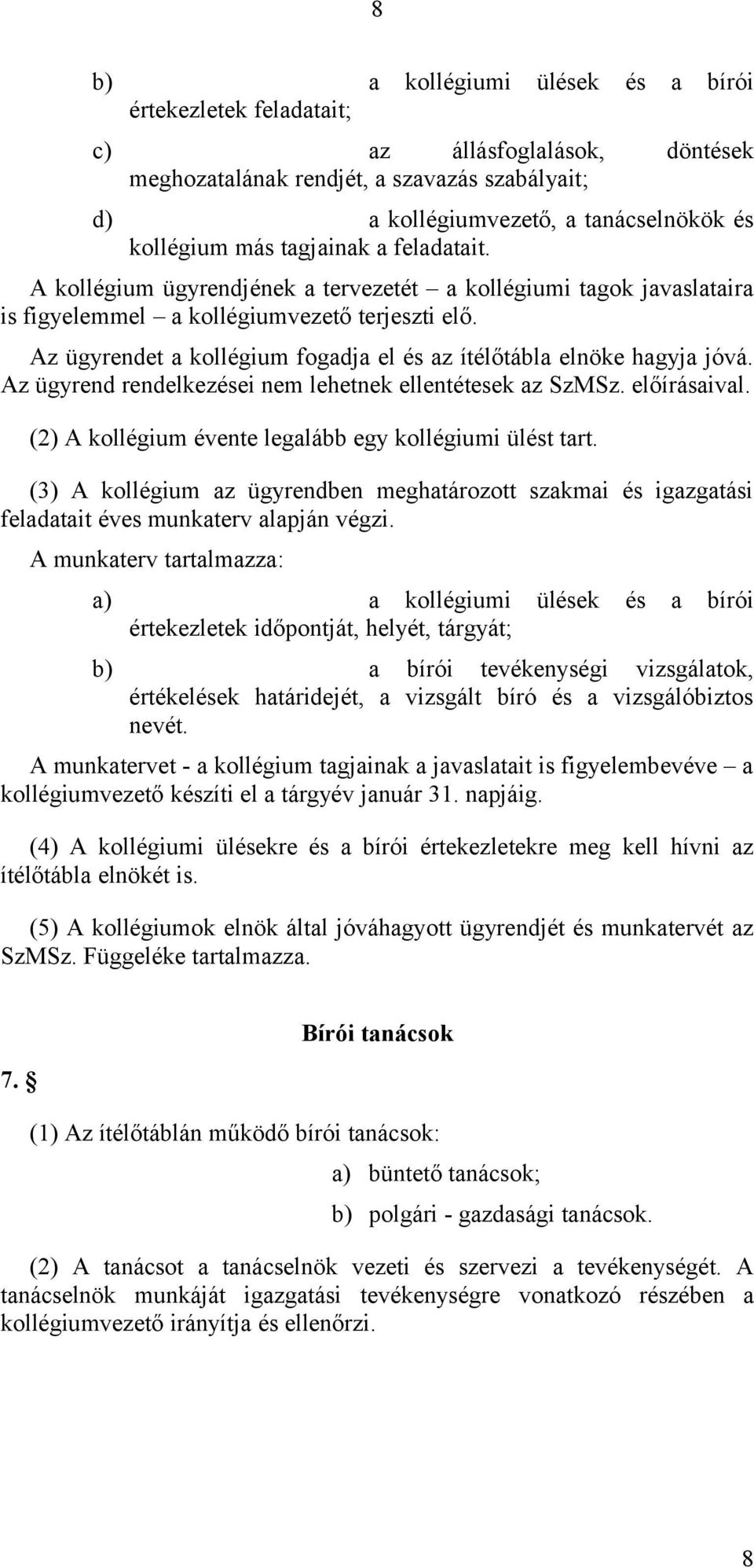 Az ügyrendet a kollégium fogadja el és az ítélőtábla elnöke hagyja jóvá. Az ügyrend rendelkezései nem lehetnek ellentétesek az SzMSz. előírásaival.