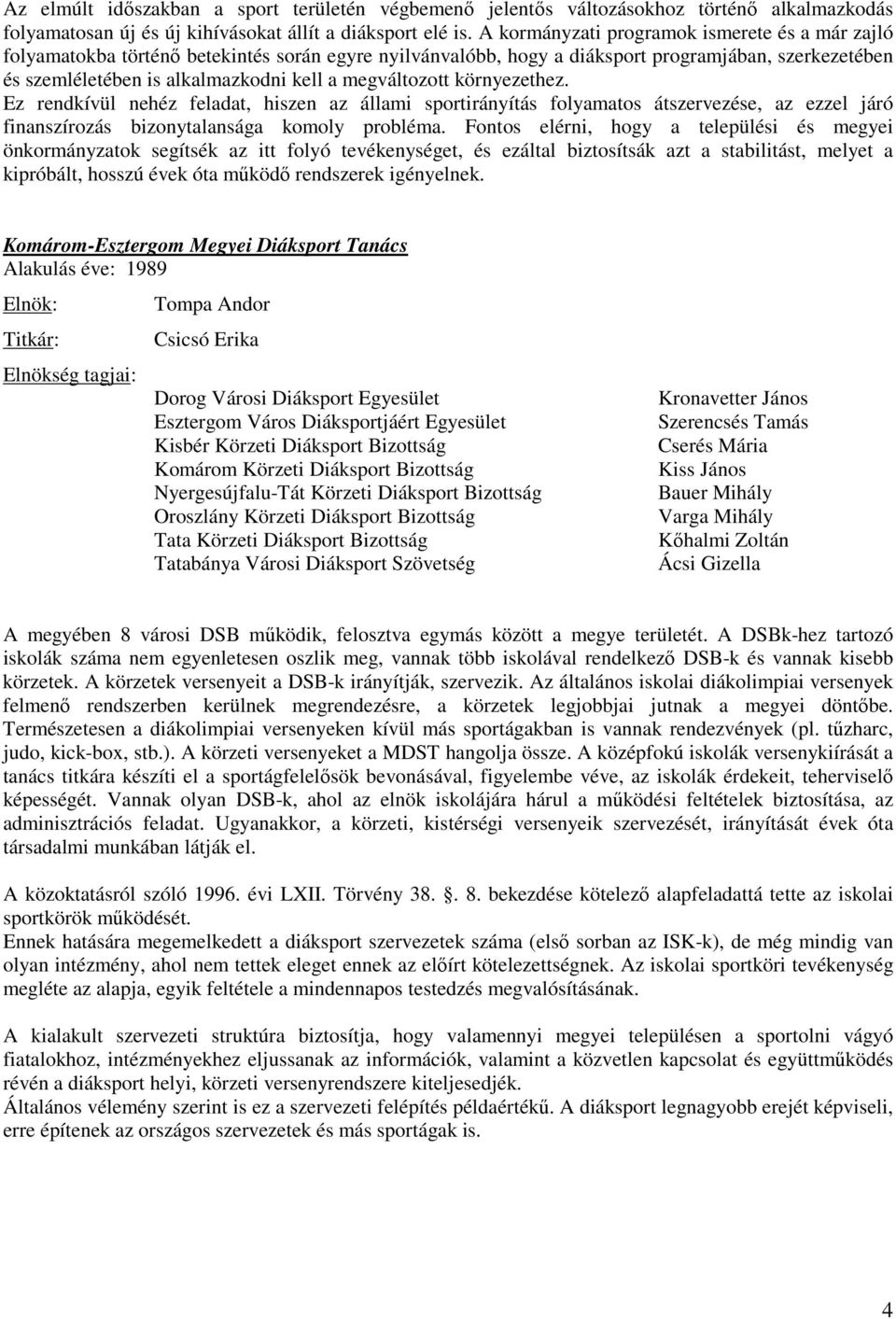 megváltozott környezethez. Ez rendkívül nehéz feladat, hiszen az állami sportirányítás folyamatos átszervezése, az ezzel járó finanszírozás bizonytalansága komoly probléma.