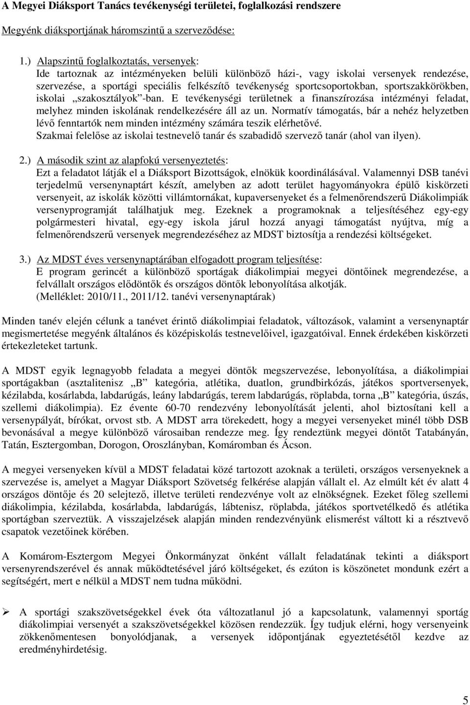 sportcsoportokban, sportszakkörökben, iskolai szakosztályok -ban. E tevékenységi területnek a finanszírozása intézményi feladat, melyhez minden iskolának rendelkezésére áll az un.