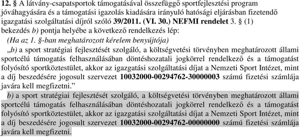 -ban meghatározott kérelem benyújtója) b) a sport stratégiai fejlesztését szolgáló, a költségvetési törvényben meghatározott állami sportcélú támogatás felhasználásában döntéshozatali jogkörrel