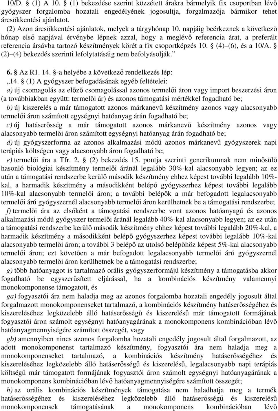 napjáig beérkeznek a következı hónap elsı napjával érvénybe lépnek azzal, hogy a meglévı referencia árat, a preferált referencia ársávba tartozó készítmények körét a fix csoportképzés 10.