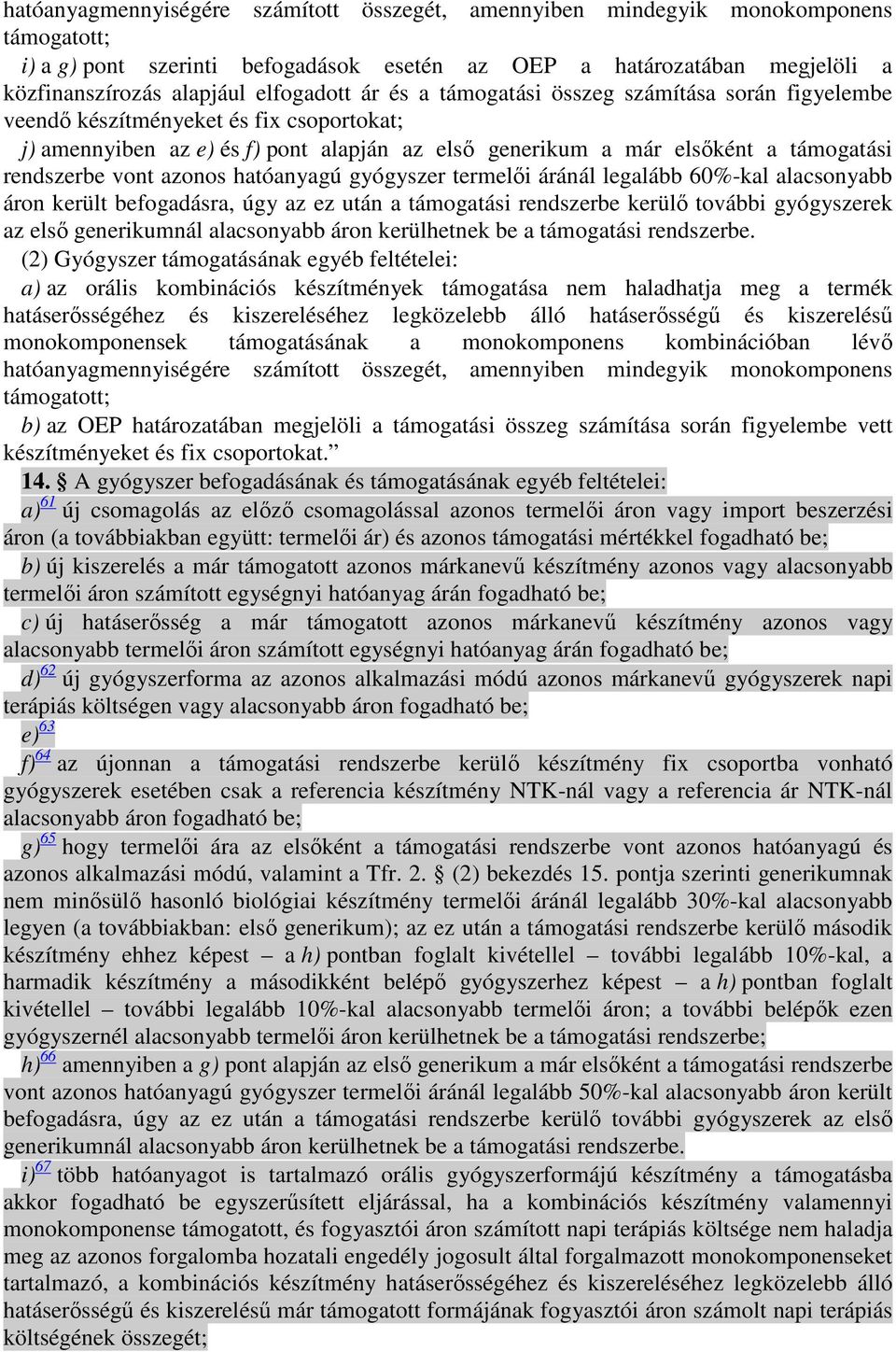 rendszerbe vont azonos hatóanyagú gyógyszer termelıi áránál legalább 60%-kal alacsonyabb áron került befogadásra, úgy az ez után a támogatási rendszerbe kerülı további gyógyszerek az elsı