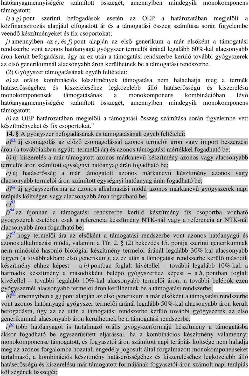 rendszerbe vont azonos hatóanyagú gyógyszer termelıi áránál legalább 60%-kal alacsonyabb áron került befogadásra, úgy az ez után a támogatási rendszerbe kerülı további gyógyszerek az elsı