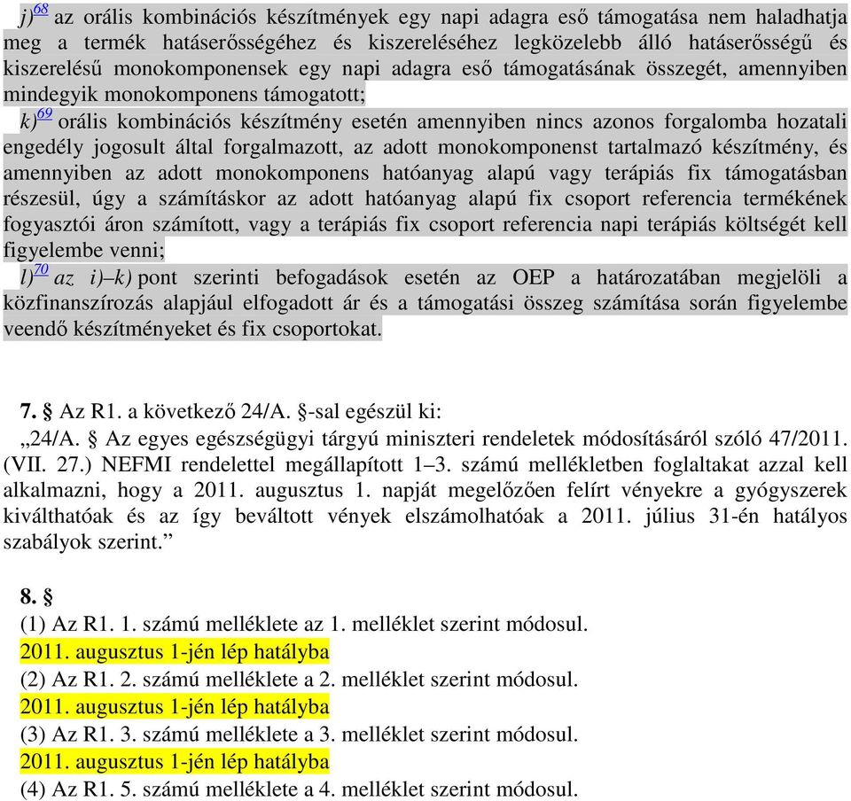 által forgalmazott, az adott monokomponenst tartalmazó készítmény, és amennyiben az adott monokomponens hatóanyag alapú vagy terápiás fix támogatásban részesül, úgy a számításkor az adott hatóanyag