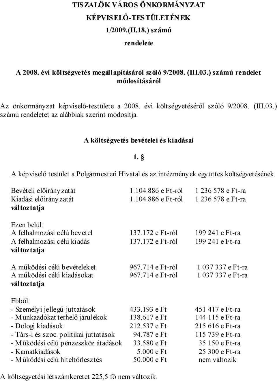 A költségvetés bevételei és kiadásai 1. A képviselő testület a Polgármesteri Hivatal és az intézmények együttes költségvetésének Bevételi előirányzatát 1.104.